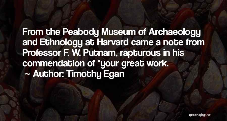 Timothy Egan Quotes: From The Peabody Museum Of Archaeology And Ethnology At Harvard Came A Note From Professor F. W. Putnam, Rapturous In