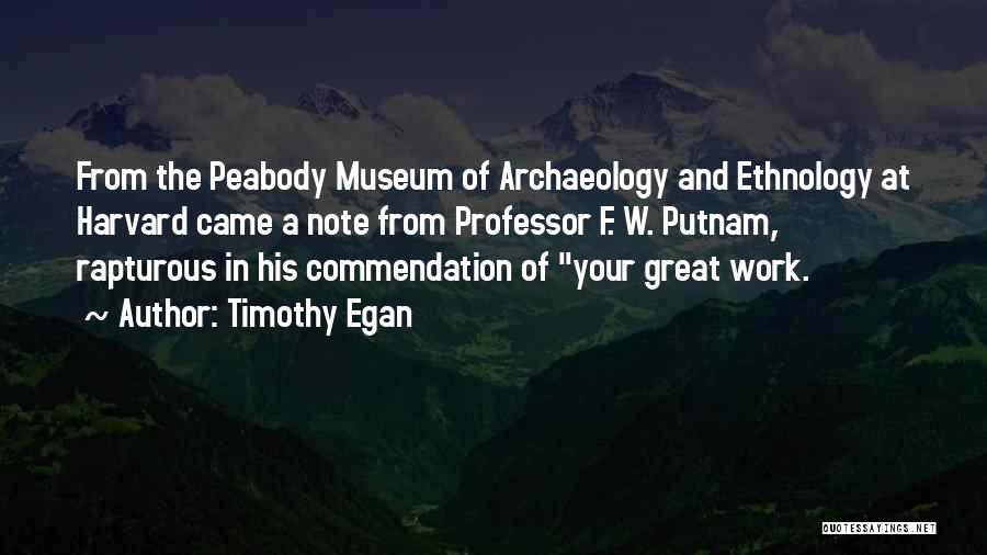 Timothy Egan Quotes: From The Peabody Museum Of Archaeology And Ethnology At Harvard Came A Note From Professor F. W. Putnam, Rapturous In