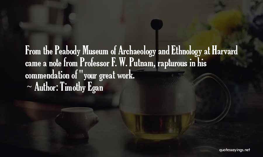Timothy Egan Quotes: From The Peabody Museum Of Archaeology And Ethnology At Harvard Came A Note From Professor F. W. Putnam, Rapturous In