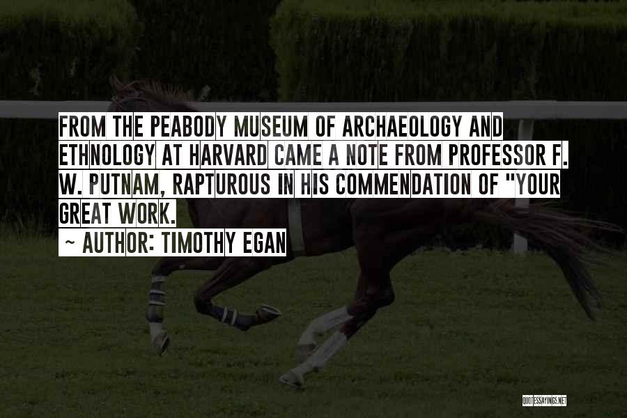 Timothy Egan Quotes: From The Peabody Museum Of Archaeology And Ethnology At Harvard Came A Note From Professor F. W. Putnam, Rapturous In