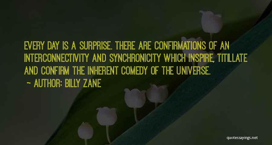 Billy Zane Quotes: Every Day Is A Surprise. There Are Confirmations Of An Interconnectivity And Synchronicity Which Inspire, Titillate And Confirm The Inherent