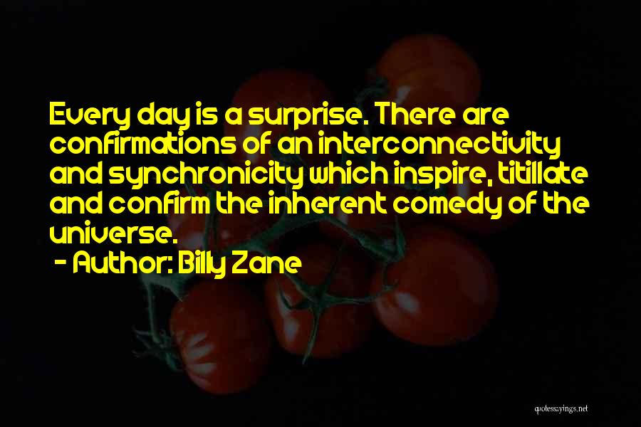 Billy Zane Quotes: Every Day Is A Surprise. There Are Confirmations Of An Interconnectivity And Synchronicity Which Inspire, Titillate And Confirm The Inherent