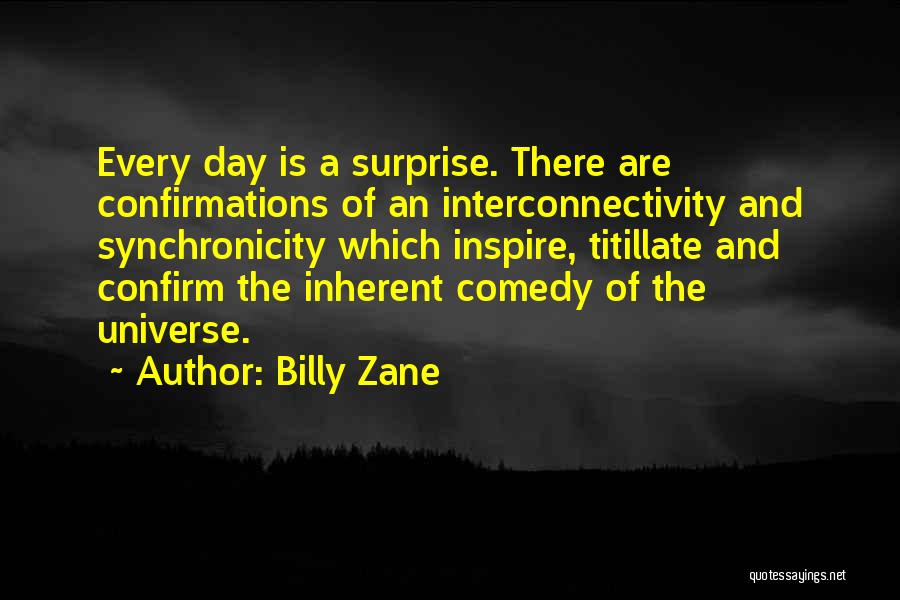 Billy Zane Quotes: Every Day Is A Surprise. There Are Confirmations Of An Interconnectivity And Synchronicity Which Inspire, Titillate And Confirm The Inherent