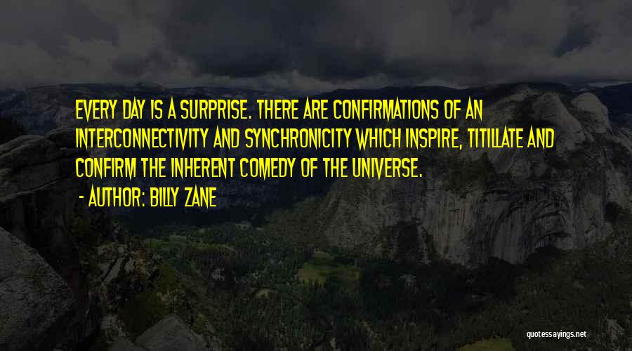 Billy Zane Quotes: Every Day Is A Surprise. There Are Confirmations Of An Interconnectivity And Synchronicity Which Inspire, Titillate And Confirm The Inherent