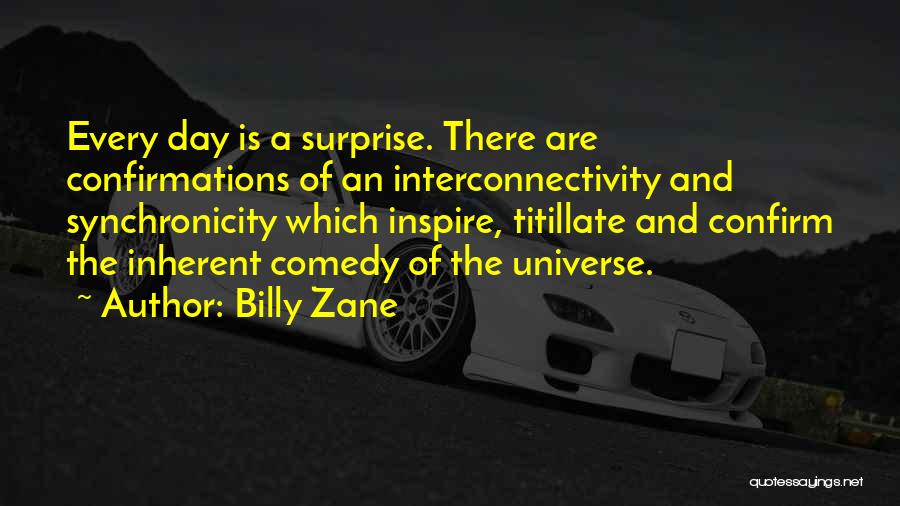 Billy Zane Quotes: Every Day Is A Surprise. There Are Confirmations Of An Interconnectivity And Synchronicity Which Inspire, Titillate And Confirm The Inherent