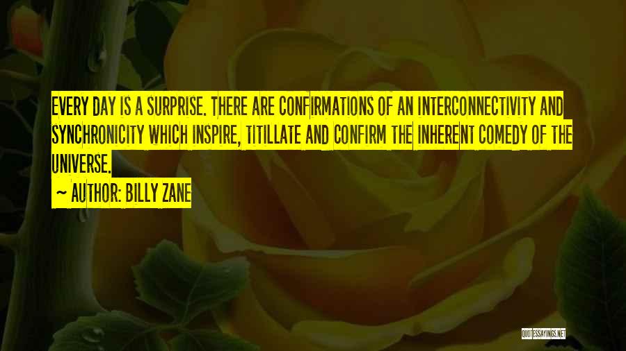 Billy Zane Quotes: Every Day Is A Surprise. There Are Confirmations Of An Interconnectivity And Synchronicity Which Inspire, Titillate And Confirm The Inherent