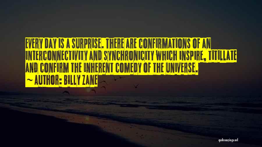 Billy Zane Quotes: Every Day Is A Surprise. There Are Confirmations Of An Interconnectivity And Synchronicity Which Inspire, Titillate And Confirm The Inherent