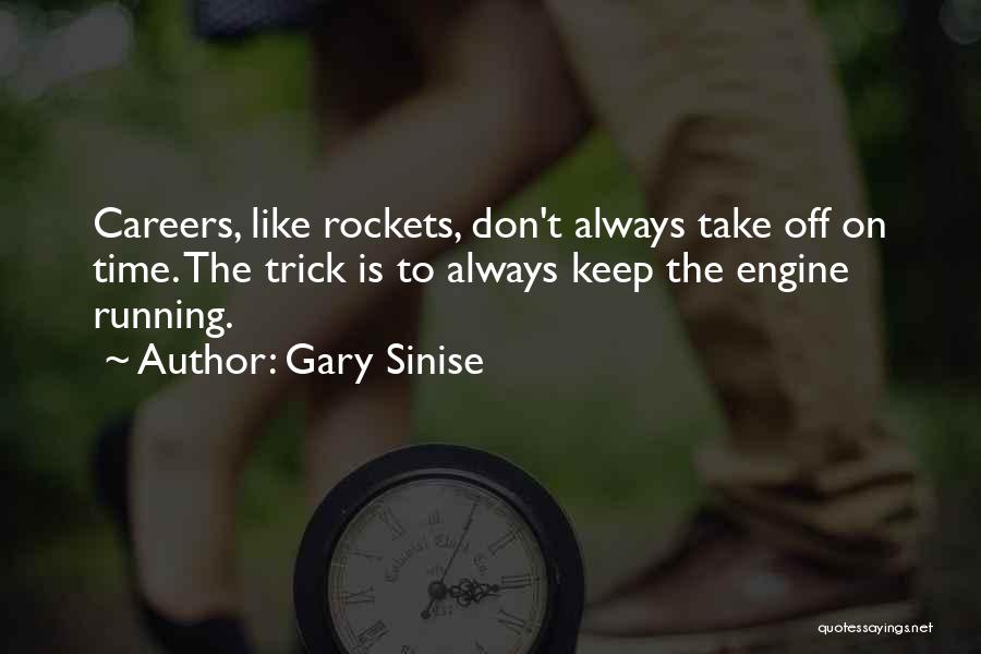 Gary Sinise Quotes: Careers, Like Rockets, Don't Always Take Off On Time. The Trick Is To Always Keep The Engine Running.