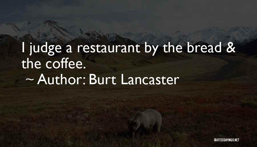 Burt Lancaster Quotes: I Judge A Restaurant By The Bread & The Coffee.