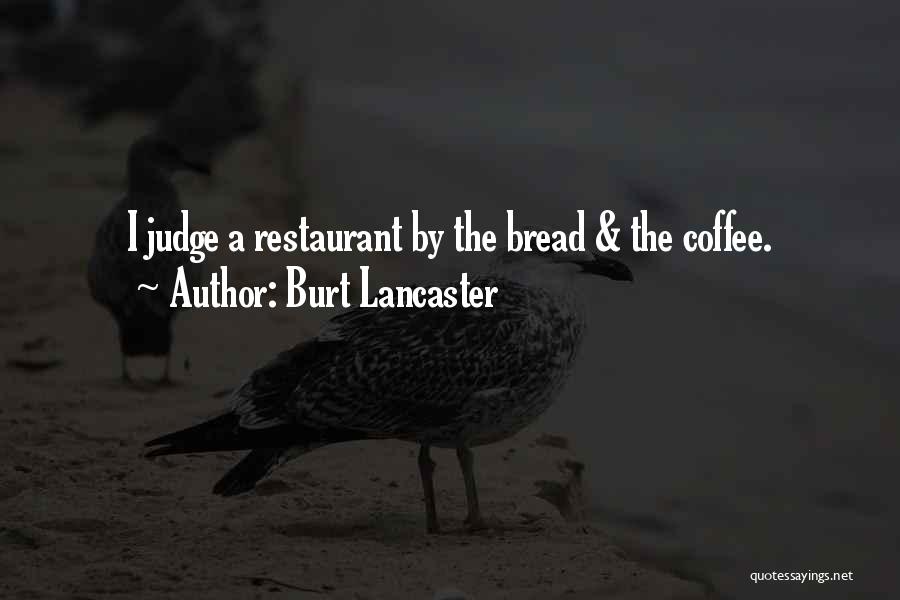 Burt Lancaster Quotes: I Judge A Restaurant By The Bread & The Coffee.