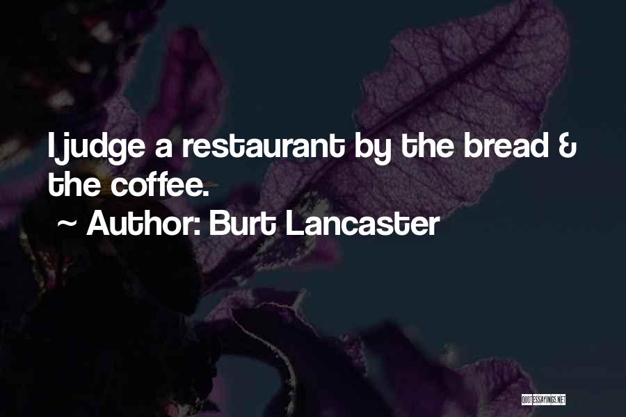 Burt Lancaster Quotes: I Judge A Restaurant By The Bread & The Coffee.