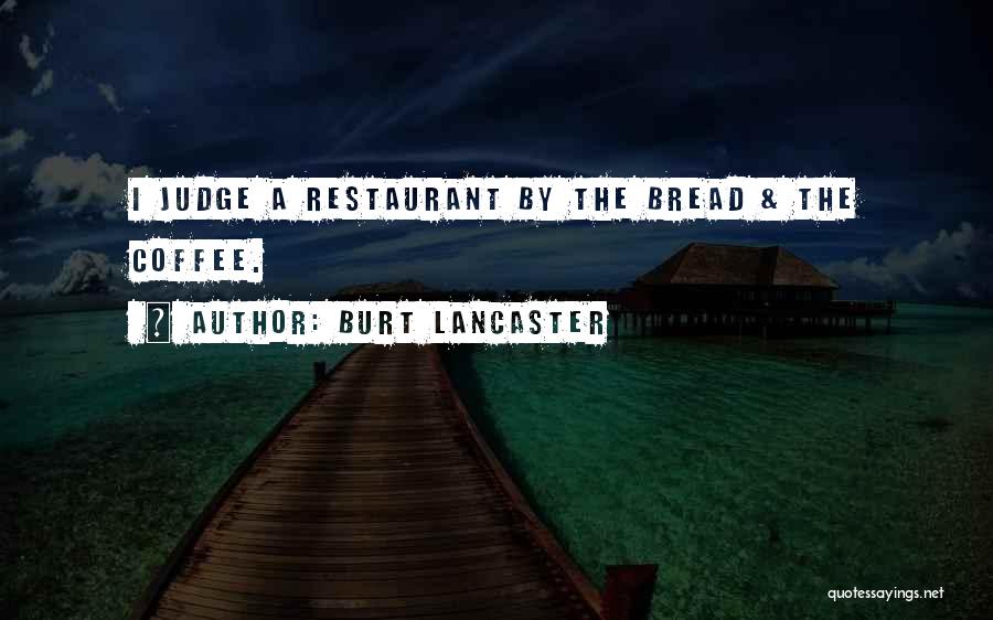 Burt Lancaster Quotes: I Judge A Restaurant By The Bread & The Coffee.
