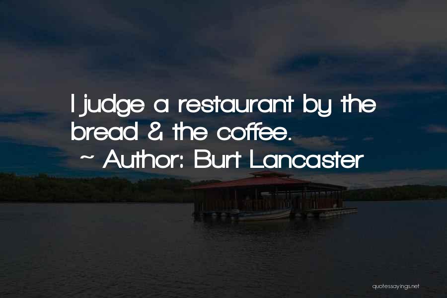 Burt Lancaster Quotes: I Judge A Restaurant By The Bread & The Coffee.