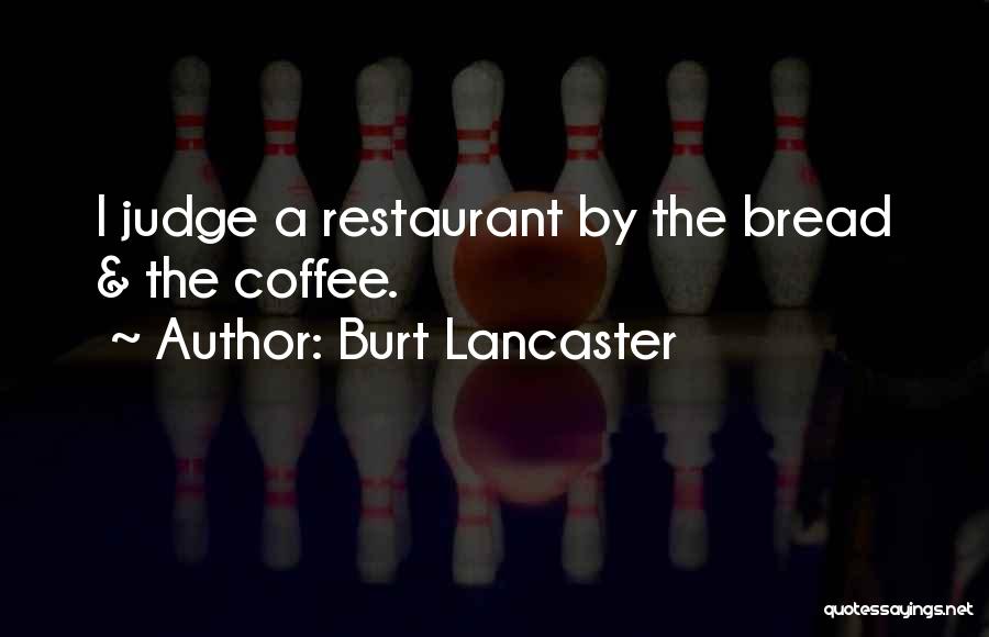 Burt Lancaster Quotes: I Judge A Restaurant By The Bread & The Coffee.