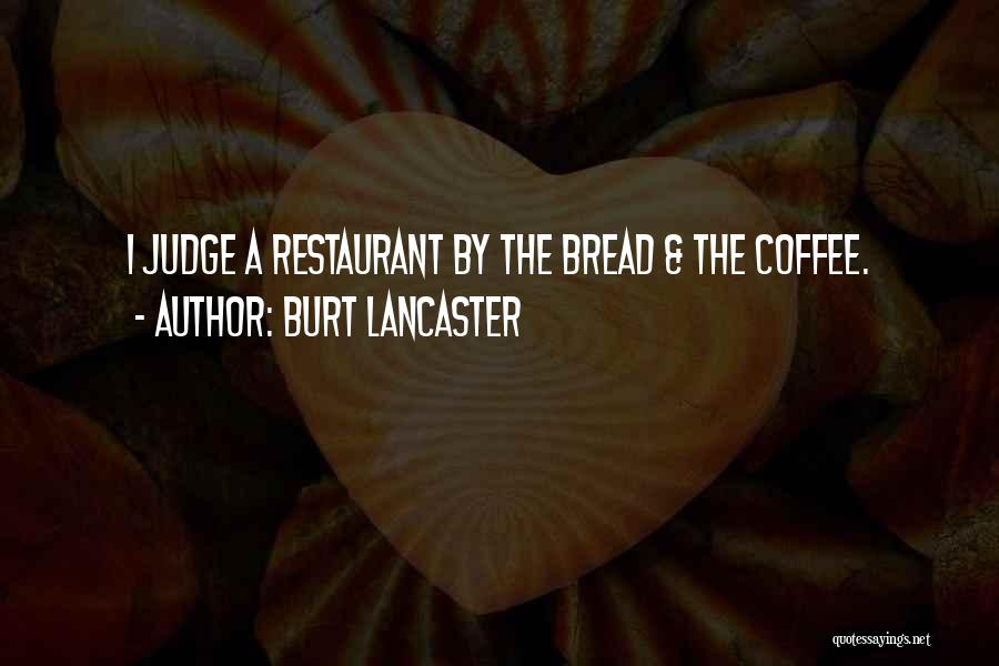 Burt Lancaster Quotes: I Judge A Restaurant By The Bread & The Coffee.