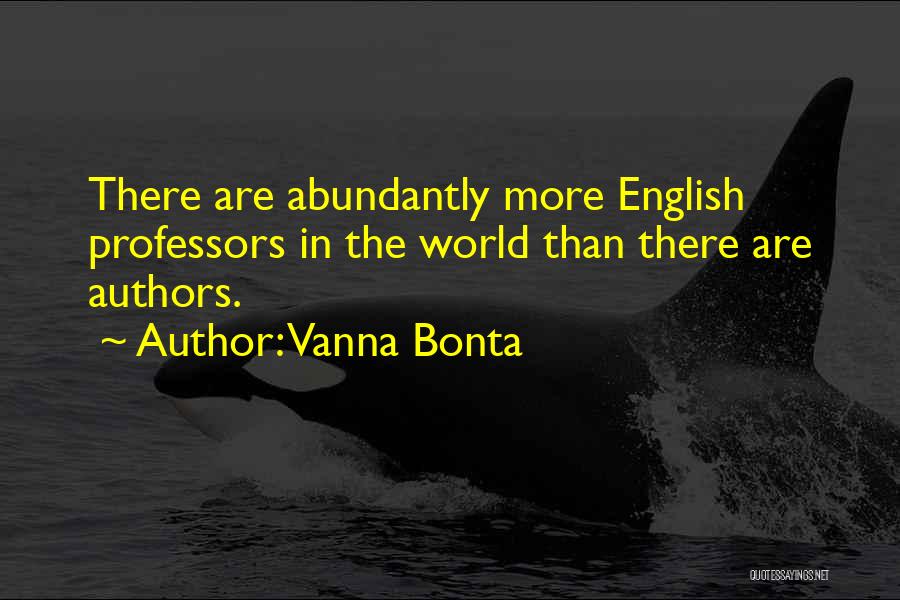 Vanna Bonta Quotes: There Are Abundantly More English Professors In The World Than There Are Authors.