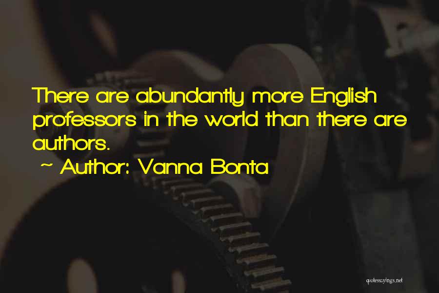 Vanna Bonta Quotes: There Are Abundantly More English Professors In The World Than There Are Authors.