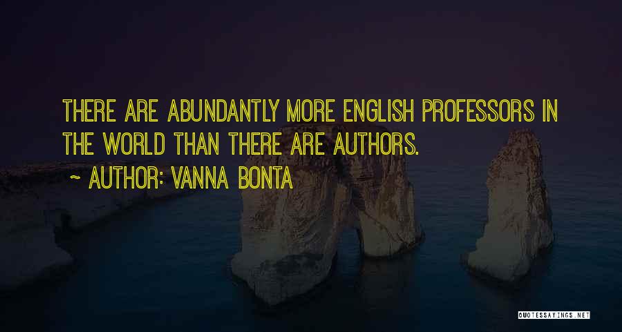 Vanna Bonta Quotes: There Are Abundantly More English Professors In The World Than There Are Authors.