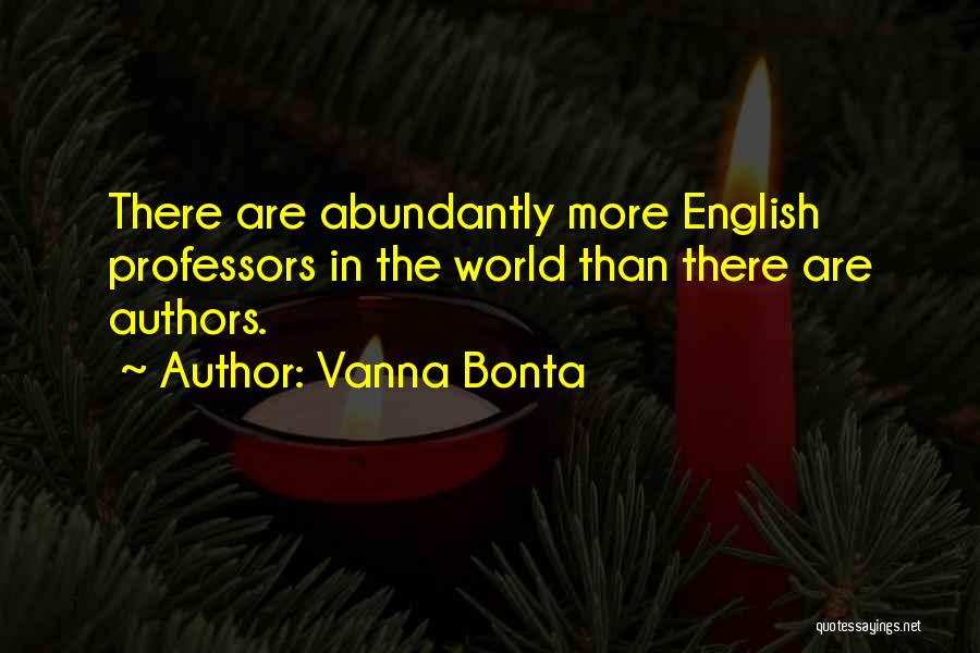 Vanna Bonta Quotes: There Are Abundantly More English Professors In The World Than There Are Authors.