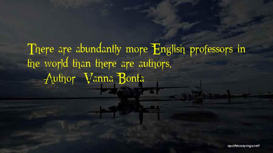 Vanna Bonta Quotes: There Are Abundantly More English Professors In The World Than There Are Authors.