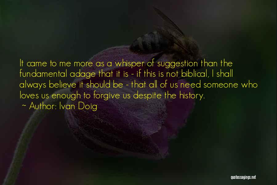 Ivan Doig Quotes: It Came To Me More As A Whisper Of Suggestion Than The Fundamental Adage That It Is - If This