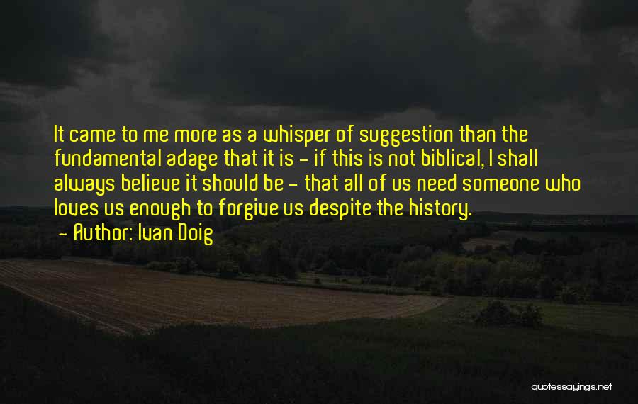 Ivan Doig Quotes: It Came To Me More As A Whisper Of Suggestion Than The Fundamental Adage That It Is - If This