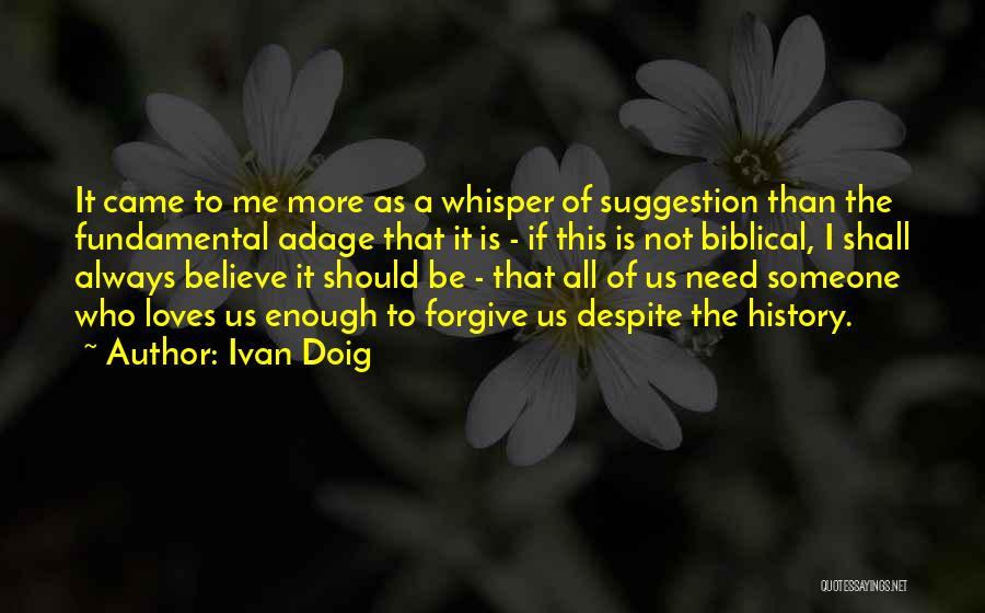 Ivan Doig Quotes: It Came To Me More As A Whisper Of Suggestion Than The Fundamental Adage That It Is - If This