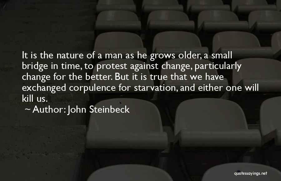 John Steinbeck Quotes: It Is The Nature Of A Man As He Grows Older, A Small Bridge In Time, To Protest Against Change,