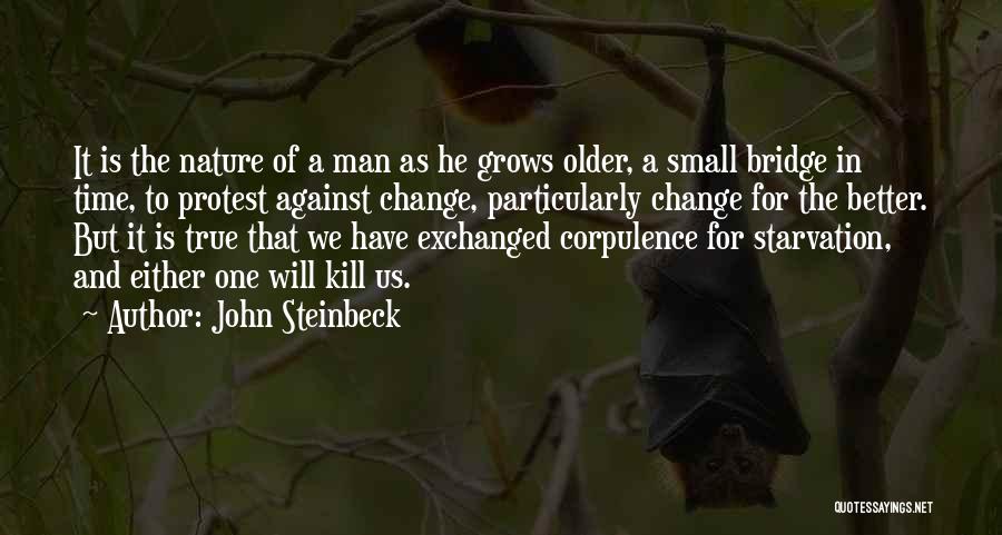 John Steinbeck Quotes: It Is The Nature Of A Man As He Grows Older, A Small Bridge In Time, To Protest Against Change,