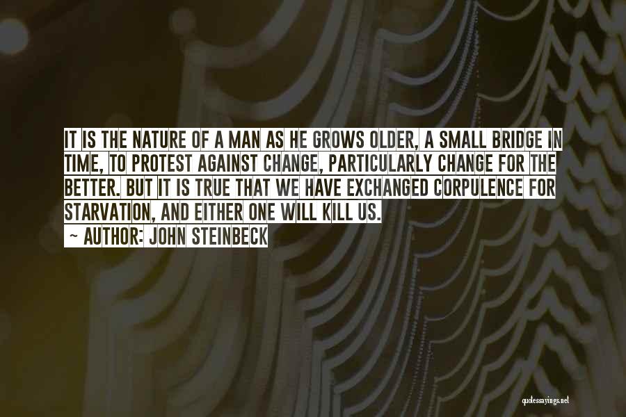 John Steinbeck Quotes: It Is The Nature Of A Man As He Grows Older, A Small Bridge In Time, To Protest Against Change,