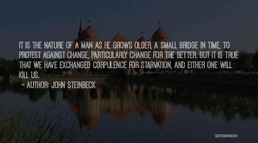 John Steinbeck Quotes: It Is The Nature Of A Man As He Grows Older, A Small Bridge In Time, To Protest Against Change,