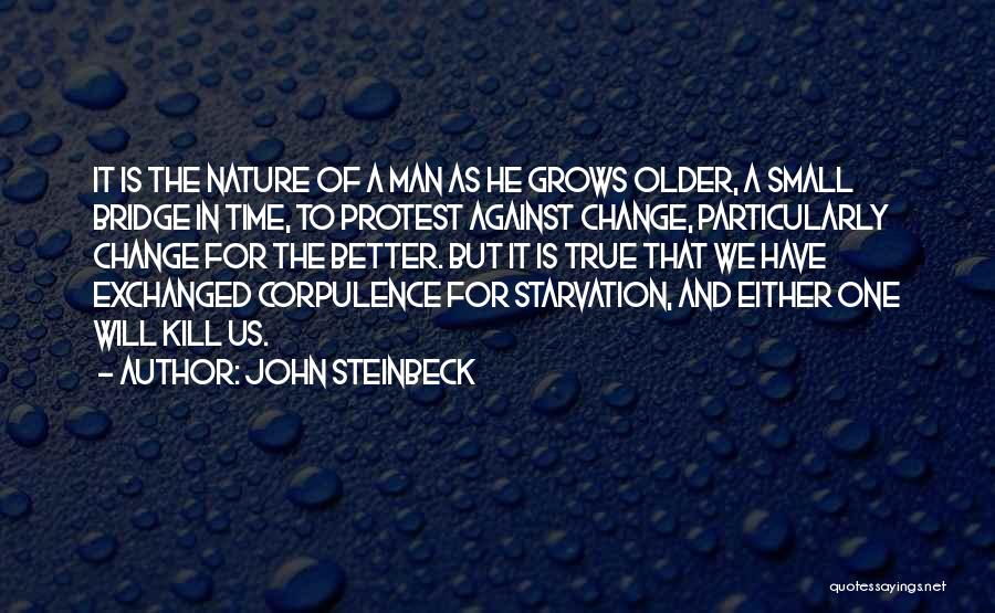 John Steinbeck Quotes: It Is The Nature Of A Man As He Grows Older, A Small Bridge In Time, To Protest Against Change,