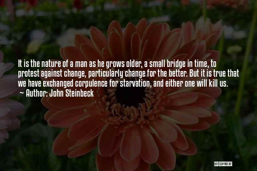 John Steinbeck Quotes: It Is The Nature Of A Man As He Grows Older, A Small Bridge In Time, To Protest Against Change,