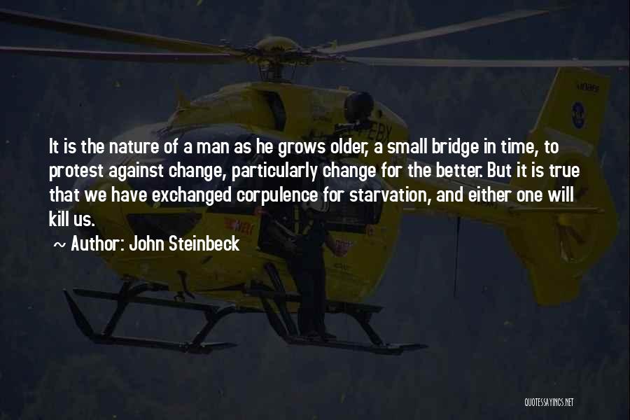 John Steinbeck Quotes: It Is The Nature Of A Man As He Grows Older, A Small Bridge In Time, To Protest Against Change,