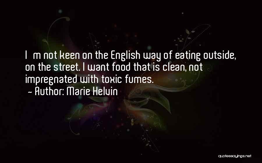 Marie Helvin Quotes: I'm Not Keen On The English Way Of Eating Outside, On The Street. I Want Food That Is Clean, Not