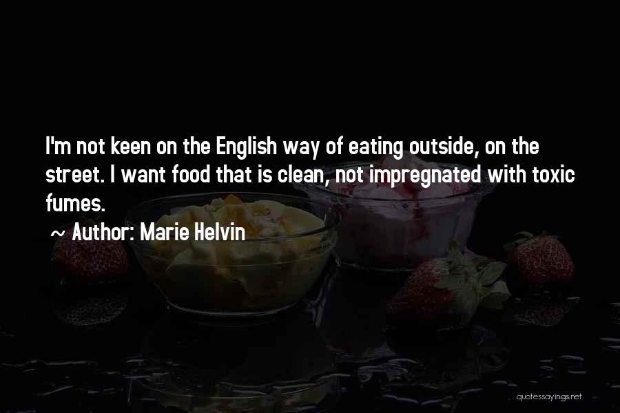 Marie Helvin Quotes: I'm Not Keen On The English Way Of Eating Outside, On The Street. I Want Food That Is Clean, Not