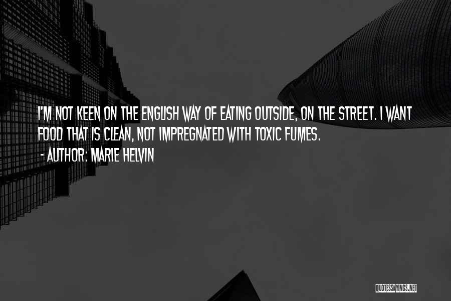 Marie Helvin Quotes: I'm Not Keen On The English Way Of Eating Outside, On The Street. I Want Food That Is Clean, Not