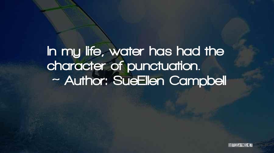 SueEllen Campbell Quotes: In My Life, Water Has Had The Character Of Punctuation.