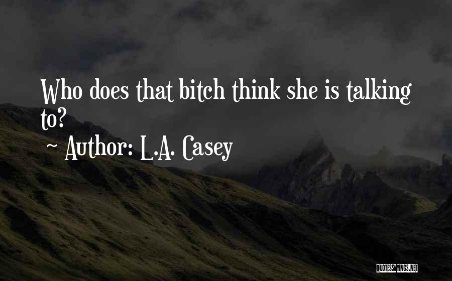 L.A. Casey Quotes: Who Does That Bitch Think She Is Talking To?