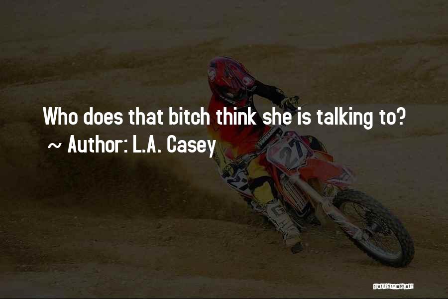 L.A. Casey Quotes: Who Does That Bitch Think She Is Talking To?