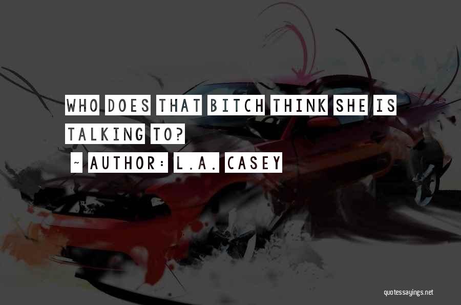 L.A. Casey Quotes: Who Does That Bitch Think She Is Talking To?