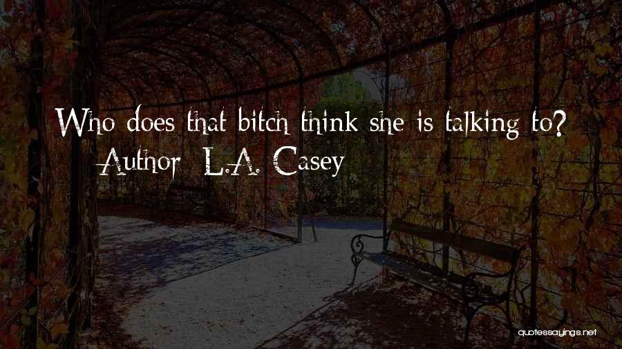 L.A. Casey Quotes: Who Does That Bitch Think She Is Talking To?