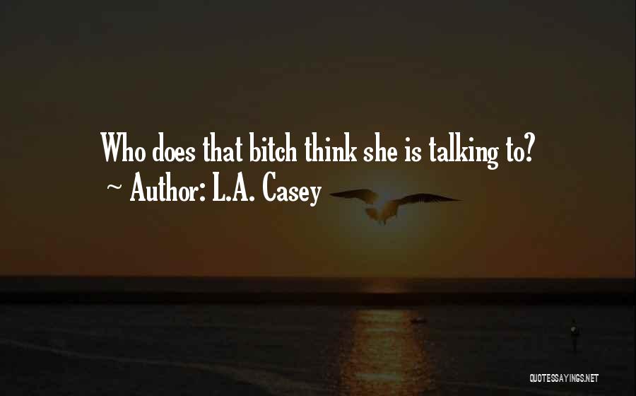 L.A. Casey Quotes: Who Does That Bitch Think She Is Talking To?