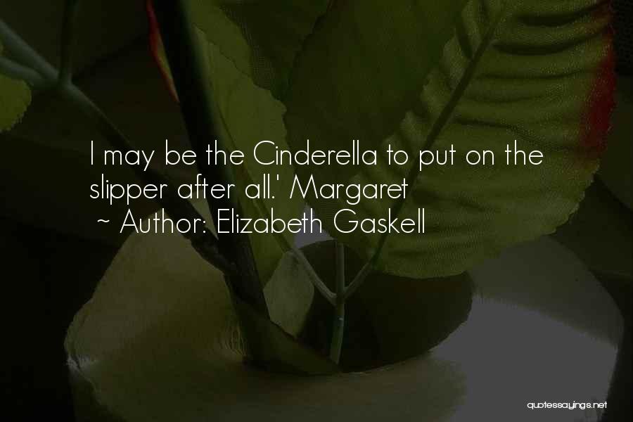 Elizabeth Gaskell Quotes: I May Be The Cinderella To Put On The Slipper After All.' Margaret