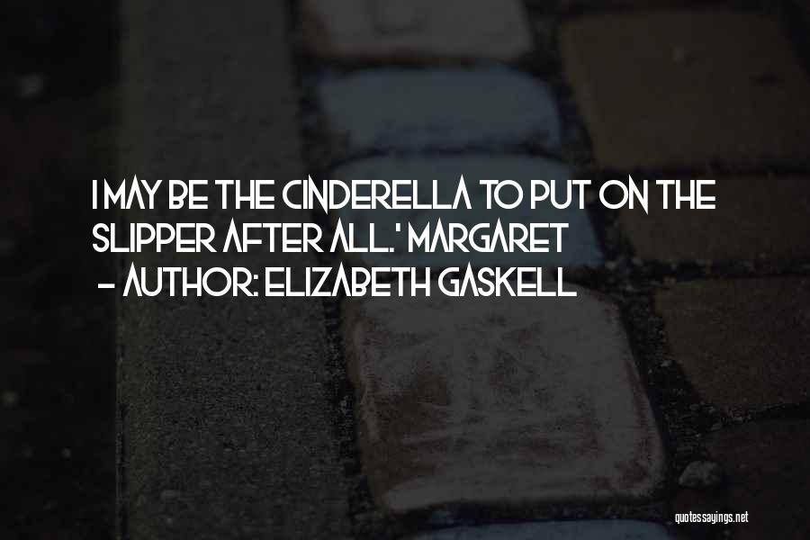Elizabeth Gaskell Quotes: I May Be The Cinderella To Put On The Slipper After All.' Margaret