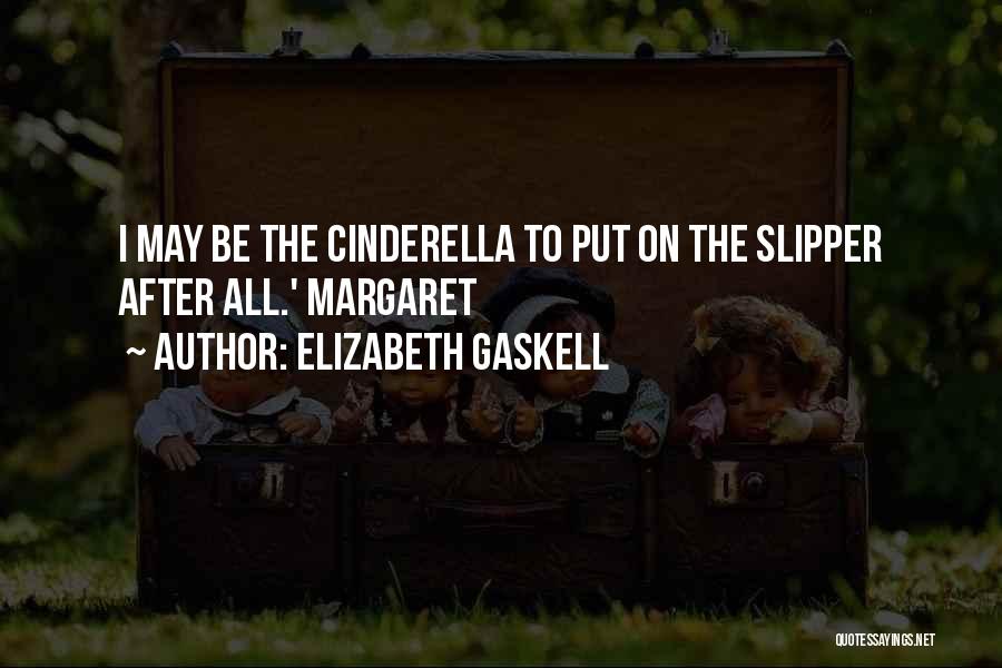 Elizabeth Gaskell Quotes: I May Be The Cinderella To Put On The Slipper After All.' Margaret