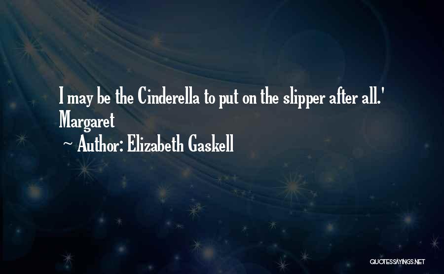 Elizabeth Gaskell Quotes: I May Be The Cinderella To Put On The Slipper After All.' Margaret