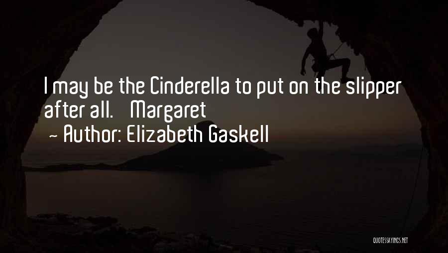 Elizabeth Gaskell Quotes: I May Be The Cinderella To Put On The Slipper After All.' Margaret