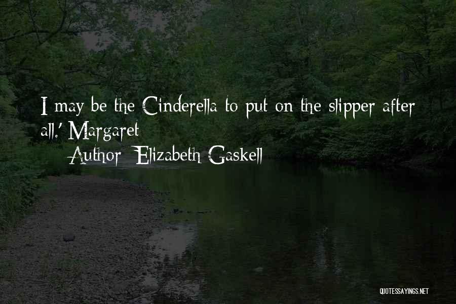 Elizabeth Gaskell Quotes: I May Be The Cinderella To Put On The Slipper After All.' Margaret
