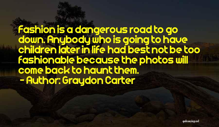 Graydon Carter Quotes: Fashion Is A Dangerous Road To Go Down. Anybody Who Is Going To Have Children Later In Life Had Best